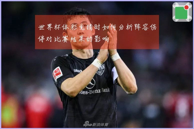 世界杯体彩竞猜时如何分析阵容伤停对比赛结果的影响