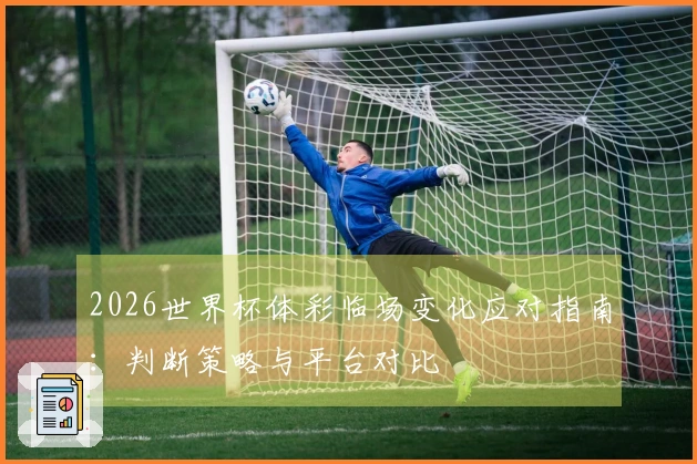 2026世界杯体彩临场变化应对指南：判断策略与平台对比